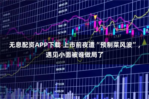 无息配资APP下载 上市前夜遭“预制菜风波”，遇见小面被谁做局了